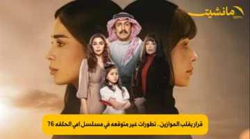 قرار يقلب الموازين.. تطورات غير متوقعة في مسلسل أمي الحلقة 76